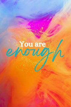 an abstract painting with the words you are enough in blue, orange and pink colors