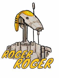 a drawing of a robot with the words roger roger on it's side