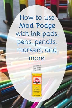 a pile of pens sitting next to each other on top of a wooden table with the words how to use mod podge with ink pens, pencils, markers, and more