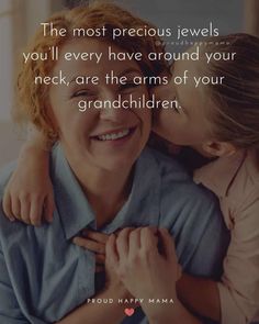 the most precious jewels you'll ever have around your neck, are the arms of your grandchilden