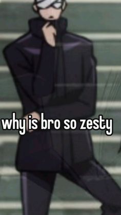 an anime character with the caption why is bro so zesty?