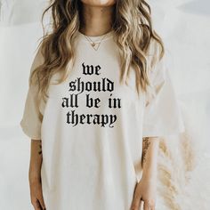 *We recommend going up 1-2 sizes if you're looking for the oversized t-shirt look! Diminishing the stigma around mental health starts now. And self-care begins with being kind to you, all the way down to the clothes you choose to wear. Our We Should All Be In Therapy tee is a simple way to bring this awareness into your day. And the best part is? It helps spark conversation.  We believe mental health awareness should be shouted from the rooftops and placed just about everywhere, from our heads t Funny Cricut Shirts, Mental Health Shirts, Quotes For Shirts, Counselor Shirt, Mental Health T Shirts, T Shirt Quotes, Alt Grunge, Shirt Oversize, Cute Shirt Designs