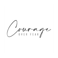 the word courage over fear written in cursive handwriting on a white background with black ink