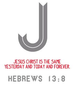 jesus christ is the same yesterday and today and forever hebrews 13 8 - 8