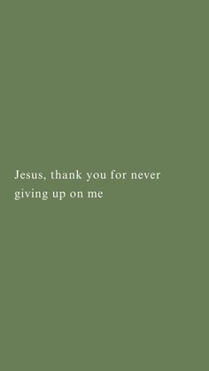 the words jesus, thank you for never giving up on me