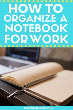 an open notebook with the title how to organize a notebook for work on top of it