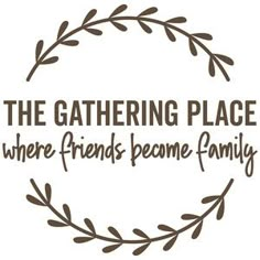 the gathering place where friends become family is featured in a circle with leaves around it