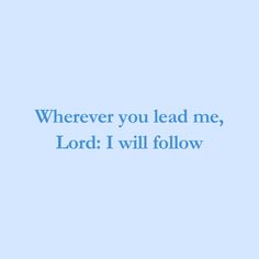 a blue background with the words, wherever you lead me, lord i will follow