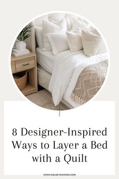 a bed with white sheets and pillows on top of it, text reads 8 designer - inspired ways to layer a bed with a quilt