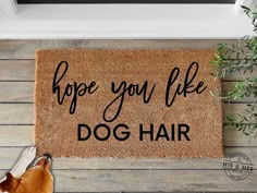 a door mat that says, hope you like dog hair