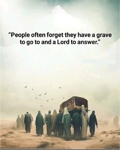 a group of people standing in the sand with a quote above them that reads, people often forget they have grave graves to go and a lord to answer