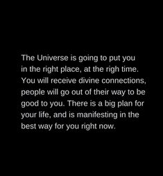 a black and white photo with the words, the universe is going to put you in the right place, at the right time