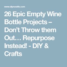 the text reads 26 epic empty wine bottle projects - don't throw them out repurpose instead diy & crafts