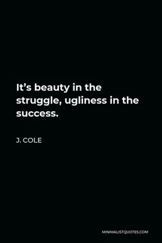 the quote it's beauty in the struggle, ugliness in the success