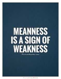 a quote that reads meanness is a sign of weakness on a blue background