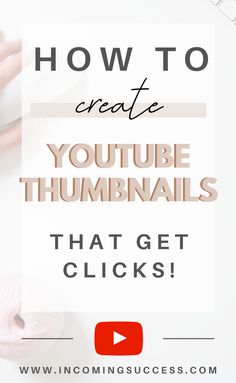 the words how to create youtube thumbnails that get clicks