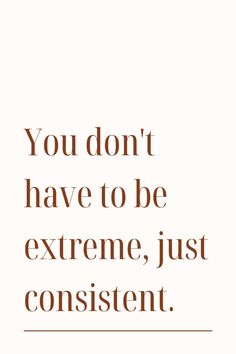 a quote that says you don't have to be extreme, just constient