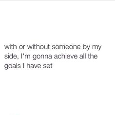 the text reads, with or without someone by my side, i'm gonna achieve all the goals i have set