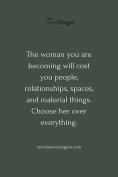 the woman you are becoming will cost you people, relationships, spaces and material things choose her over everything