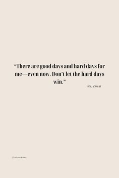 there are good days and hard days for me even now don't let the hard days win