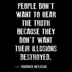 a black and white photo with the words people don't want to hear the truth because they don't want their illusiones destroyed