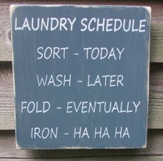 a sign that is on the side of a wooden fence saying laundry schedule sort today wash later fold eventually iron - haha