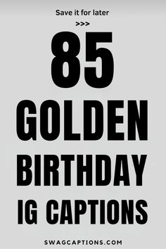 a black and white poster with the words 85 golden birthday ig captions