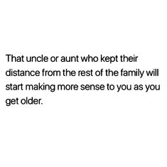 a quote that reads, that uncle or aunt who kept their distance from the rest of the family will start making more sense to you as you get older