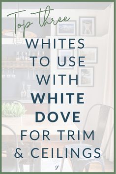 the top three whites to use with white doves for trim and ceilings in your home