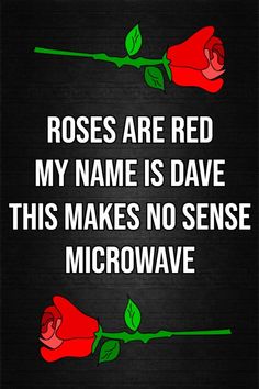 roses are red, my name is dave this makes no sense microwave