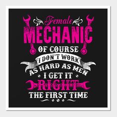 a poster that says female mechanic of course don't work as hard as men i get it right the first time