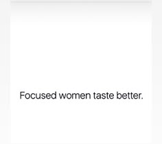 the words focused women taste better are written in black on a white background with an image of a woman's face