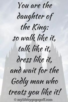 an image with the words you are the daughter of the king so walk like it, talk like it and wait for the godly man who treats you like it