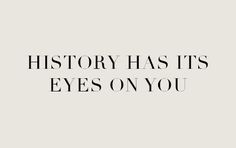 the words'history has its eyes on you'are shown in black and white