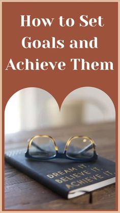 a pair of glasses sitting on top of a book with the title how to set goals and achieve them