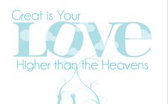 the words great is your love, higher than the heaven