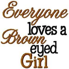 the words everyone loves a brown eyed girl