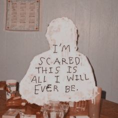 a cake with writing on it that says i'm scared this is all i will ever be