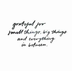 a handwritten quote that reads grateful for small things, big things and everything in between