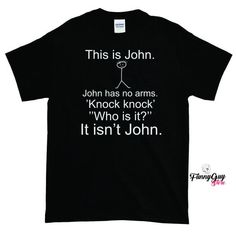 a black t - shirt with white writing that says, john has no arms who is it