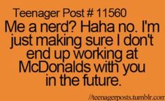 an orange background with the words teenage post 1500 me a nerd? haha i'm just making sure i don't end up working at mcdonalds with you in the future