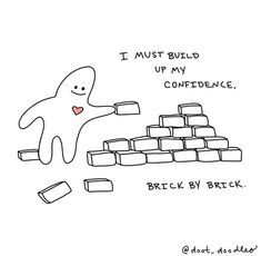 a cartoon drawing of a person building bricks with the caption i must build up my confidence, brick by brick