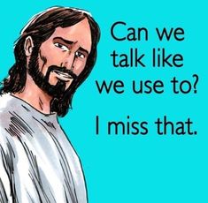 a drawing of jesus with the words can we talk like we use to? i miss that