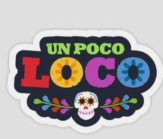 a sticker that says un poco loco with a skull and flowers on it