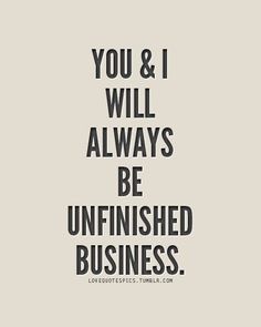 the words you and i will always be unfinished business