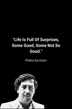 a black and white photo with a quote from fabol escobar about life is full of surprises, some good, some not so good