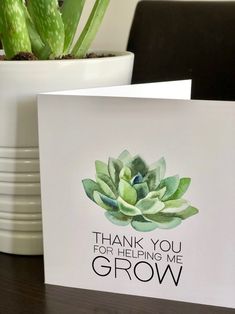 a thank you card with an image of a succulent in the center and words that say, thank you for helping me grow