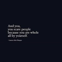 a black and white photo with a quote on it that says, and you, you scare people because you are whole all by yourself