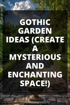 a garden with the words gothic garden ideas create a mysterious and enchanting space