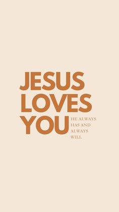 jesus loves you he always has and will